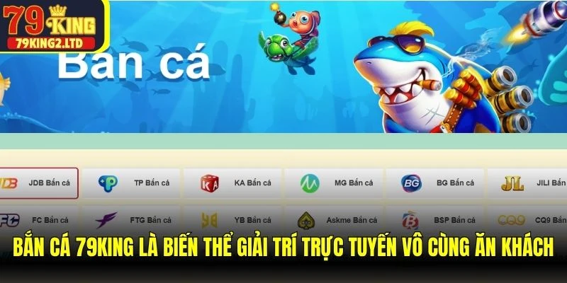 Bắn cá 79KING là biến thể giải trí trực tuyến vô cùng ăn khách
