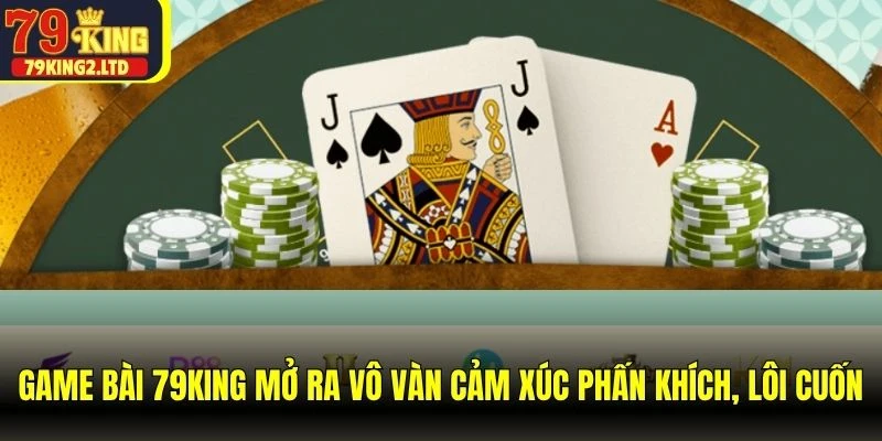 Game bài 79KING mở ra vô vàn cảm xúc phấn khích, lôi cuốn