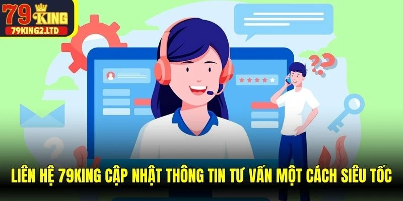Liên hệ 79KING cập nhật thông tin tư vấn một cách siêu tốc