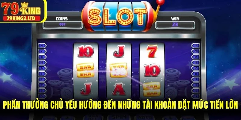 Phần thưởng chủ yếu hướng đến những tài khoản đặt mức tiền lớn
